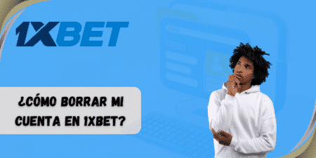 ¿Cómo borrar mi cuenta en 1xBet?