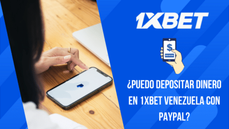 ¿Puedo depositar dinero en 1xBet Venezuela con PayPal?